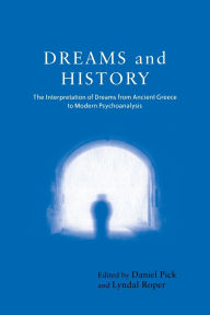 Title: Dreams and History: The Interpretation of Dreams from Ancient Greece to Modern Psychoanalysis / Edition 1, Author: Daniel Pick