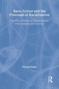 Title: Race, Colour and the Processes of Racialization: New Perspectives from Group Analysis, Psychoanalysis and Sociology / Edition 1, Author: Farhad Dalal