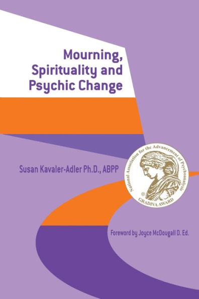 Mourning, Spirituality and Psychic Change: A New Object Relations View of Psychoanalysis / Edition 1