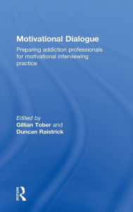 Title: Motivational Dialogue: Preparing Addiction Professionals for Motivational Interviewing Practice / Edition 1, Author: Gillian Tober