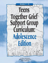 Title: Teens Together Grief Support Group Curriculum: Adolescence Edition: Grades 7-12, Author: Linda Lehmann