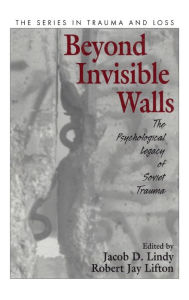 Title: Beyond Invisible Walls: The Psychological Legacy of Soviet Trauma, East European Therapists and Their Patients, Author: Jacob D. Lindy