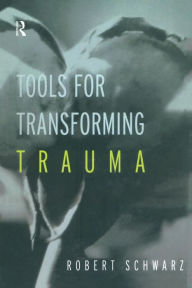 Title: Tools for Transforming Trauma / Edition 1, Author: Robert Schwarz