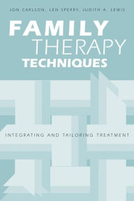 Title: Family Therapy Techniques: Integrating and Tailoring Treatment / Edition 1, Author: Jon Carlson