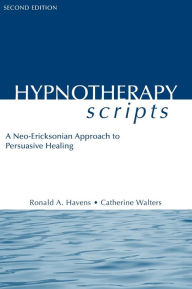 Title: Hypnotherapy Scripts: A Neo-Ericksonian Approach to Persuasive Healing / Edition 2, Author: Ronald A. Havens