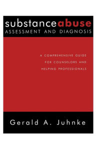 Title: Substance Abuse Assessment and Diagnosis: A Comprehensive Guide for Counselors and Helping Professionals / Edition 1, Author: Gerald A. Juhnke