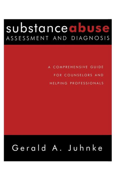 Substance Abuse Assessment and Diagnosis: A Comprehensive Guide for Counselors and Helping Professionals / Edition 1