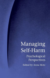 Title: Managing Self-Harm: Psychological Perspectives, Author: Anna Motz