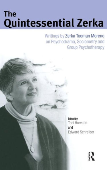 The Quintessential Zerka: Writings by Zerka Toeman Moreno on Psychodrama, Sociometry and Group Psychotherapy / Edition 1