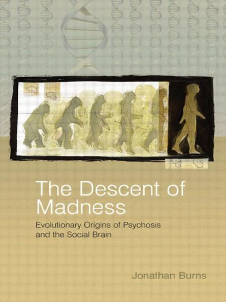 The Descent of Madness: Evolutionary Origins of Psychosis and the Social Brain / Edition 1