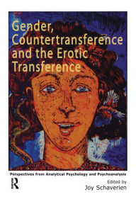 Title: Gender, Countertransference and the Erotic Transference: Perspectives from Analytical Psychology and Psychoanalysis / Edition 1, Author: Joy Schaverien