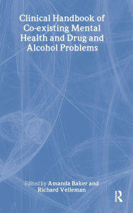 Title: Clinical Handbook of Co-existing Mental Health and Drug and Alcohol Problems / Edition 1, Author: Amanda Baker