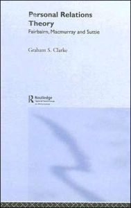 Title: Personal Relations Theory: Fairbairn, Macmurray and Suttie / Edition 1, Author: Graham S. Clarke