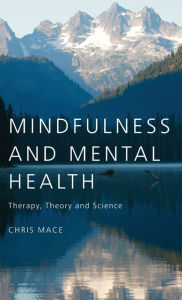 Title: Mindfulness and Mental Health: Therapy, Theory and Science / Edition 1, Author: Chris Mace