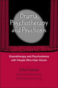 Title: Drama, Psychotherapy and Psychosis: Dramatherapy and Psychodrama with People Who Hear Voices / Edition 1, Author: John Casson