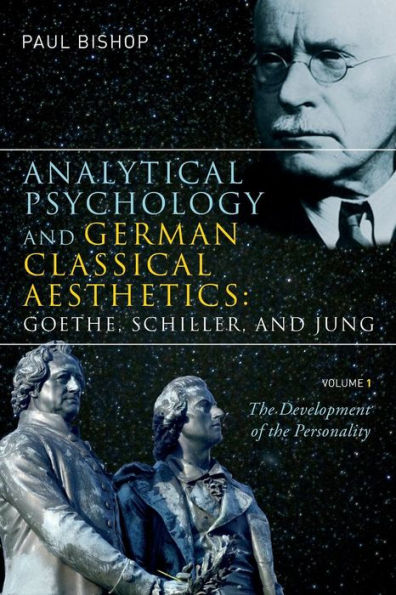 Analytical Psychology and German Classical Aesthetics: Goethe, Schiller, and Jung, Volume 1: The Development of the Personality / Edition 1