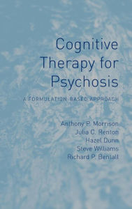 Title: Cognitive Therapy for Psychosis: A Formulation-Based Approach / Edition 1, Author: Anthony P Morrison