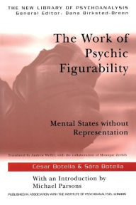 Title: The Work of Psychic Figurability: Mental States Without Representation, Author: Sára Botella