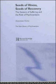 Title: Seeds of Illness, Seeds of Recovery: The Genesis of Suffering and the Role of Psychoanalysis / Edition 1, Author: Antonino Ferro