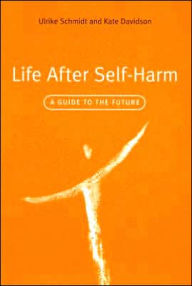 Title: Life After Self-Harm: A Guide to the Future, Author: Ulrike Schmidt