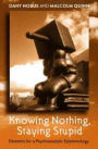 Knowing Nothing, Staying Stupid: Elements for a Psychoanalytic Epistemology / Edition 1
