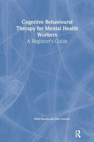 Title: Cognitive Behavioural Therapy for Mental Health Workers: A Beginner's Guide, Author: Philip Kinsella
