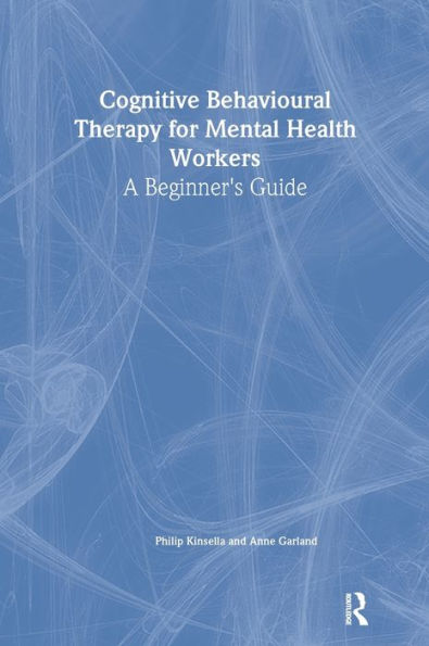 Cognitive Behavioural Therapy for Mental Health Workers: A Beginner's Guide