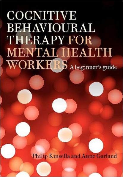 Cognitive Behavioural Therapy for Mental Health Workers: A Beginner's Guide / Edition 1