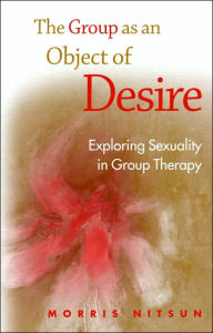 Title: The Group as an Object of Desire: Exploring Sexuality in Group Therapy, Author: Morris Nitsun