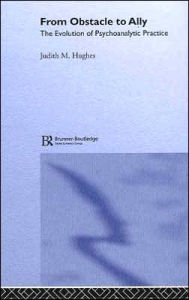 Title: From Obstacle to Ally: The Evolution of Psychoanalytic Practice / Edition 1, Author: Judith M. Hughes
