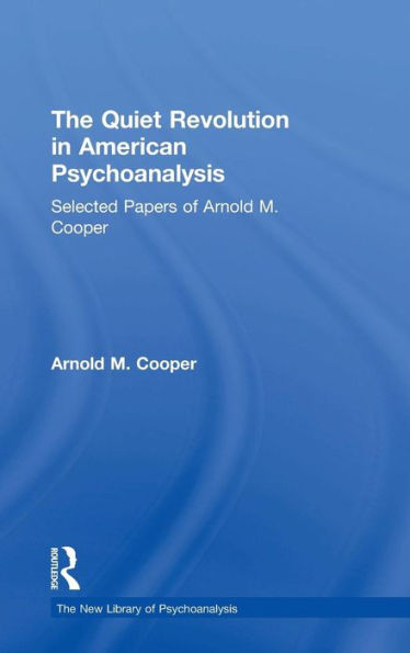 The Quiet Revolution in American Psychoanalysis: Selected Papers of Arnold M. Cooper / Edition 1