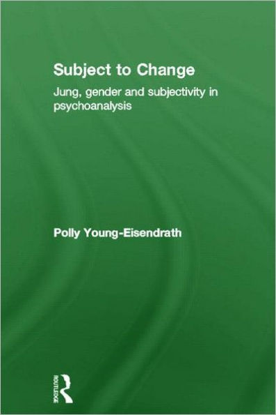 Subject to Change: Jung, Gender and Subjectivity in Psychoanalysis / Edition 1