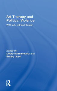Title: Art Therapy and Political Violence: With Art, Without Illusion / Edition 1, Author: Debra Kalmanowitz