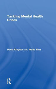Title: Tackling Mental Health Crises / Edition 1, Author: David Kingdon