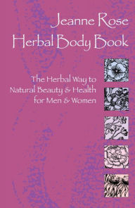 Title: Herbal Body Book: The Herbal Way to Natural Beauty & Health for Men & Women, Author: Jeanne Rose