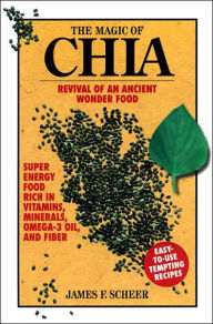 Title: The Magic of Chia: Revival of an Ancient Wonder Food, Author: James F. Scheer