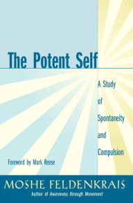 Title: The Potent Self: A Study of Spontaneity and Compulsion, Author: Moshe Feldenkrais