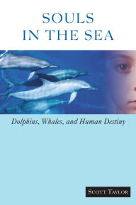 Title: Souls in the Sea: Dolphins, Whales, and Human Destiny, Author: Scott Taylor