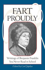 Title: Fart Proudly: Writings of Bejamin Franklin You Never Read in School, Author: Benjamin Franklin