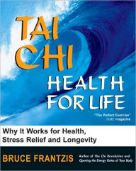 Title: Tai Chi: Health for Life: How and Why It Works for Health, Stress Relief and Longevity, Author: Bruce Frantzis