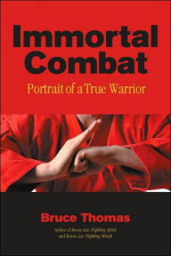 Title: Immortal Combat: Portrait of a True Warrior, Author: Bruce Thomas