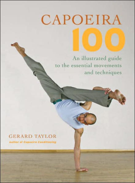 Capoeira 100: An Illustrated Guide to the Essential Movements and Techniques