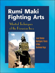 Title: Rumi Maki Fighting Arts: Martial Techniques of the Peruvian Inca, Author: Juan Ramon Flores