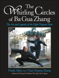 Title: The Whirling Circles of Ba Gua Zhang: The Art and Legends of the Eight Trigram Palm, Author: Frank Allen