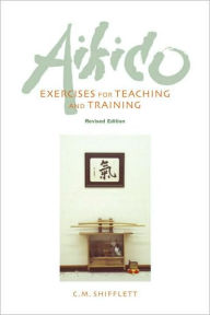 Title: Aikido Exercises for Teaching and Training: Revised Edition, Author: C. M. Shifflett