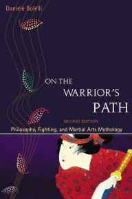 Title: On the Warrior's Path, Second Edition: Philosophy, Fighting, and Martial Arts Mythology, Author: Daniele Bolelli