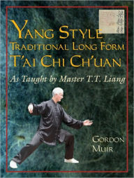 Title: Yang Style Traditional Long Form T'ai Chi Ch'uan: As Taught by T.T. Liang, Author: Gordon Muir