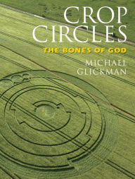 Title: Crop Circles: The Bones of God, Author: Michael Glickman