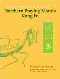 Title: The Complete Guide to Northern Praying Mantis Kung Fu, Author: Stuart Alve Olson