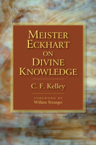 Title: Meister Eckhart on Divine Knowledge, Author: C.F. Kelley